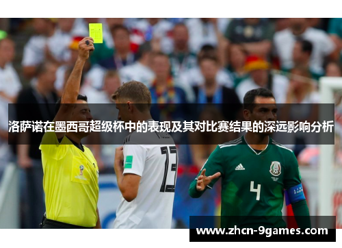 洛萨诺在墨西哥超级杯中的表现及其对比赛结果的深远影响分析